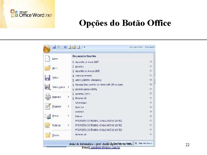 Opções do Botão Office Aulas de Informática – prof. André Aparecido da Silva E-mail: