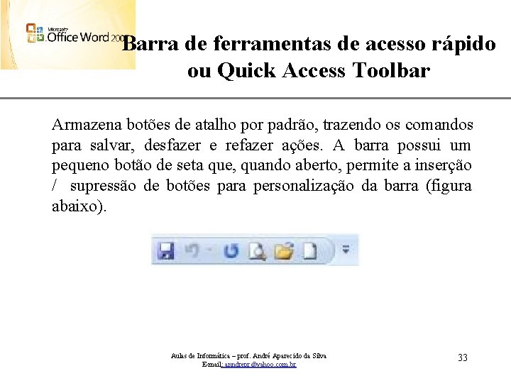 XP Barra de ferramentas de acesso rápido ou Quick Access Toolbar Armazena botões de