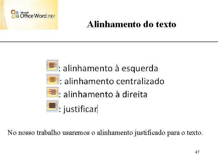 Alinhamento do texto XP No nosso trabalho usaremos o alinhamento justificado para o texto.