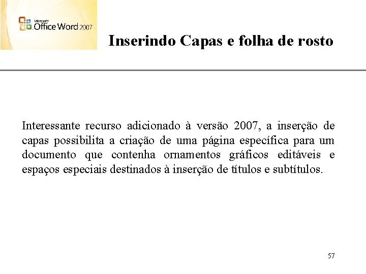 Inserindo Capas e folha de rosto XP Interessante recurso adicionado à versão 2007, a