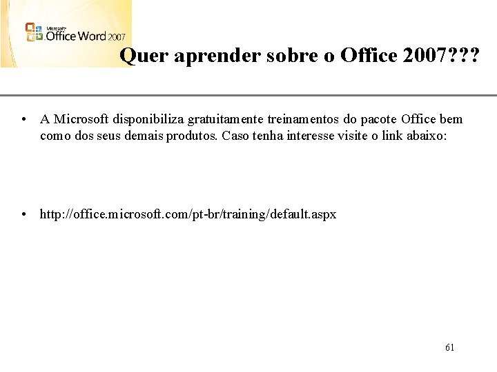 XP Quer aprender sobre o Office 2007? ? ? • A Microsoft disponibiliza gratuitamente