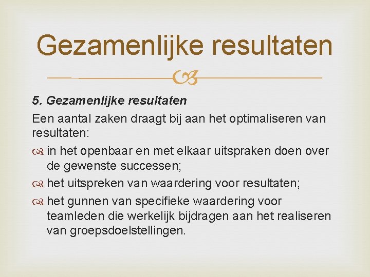 Gezamenlijke resultaten 5. Gezamenlijke resultaten Een aantal zaken draagt bij aan het optimaliseren van Gezamenlijke resultaten 5. Gezamenlijke resultaten Een aantal zaken draagt bij aan het optimaliseren van