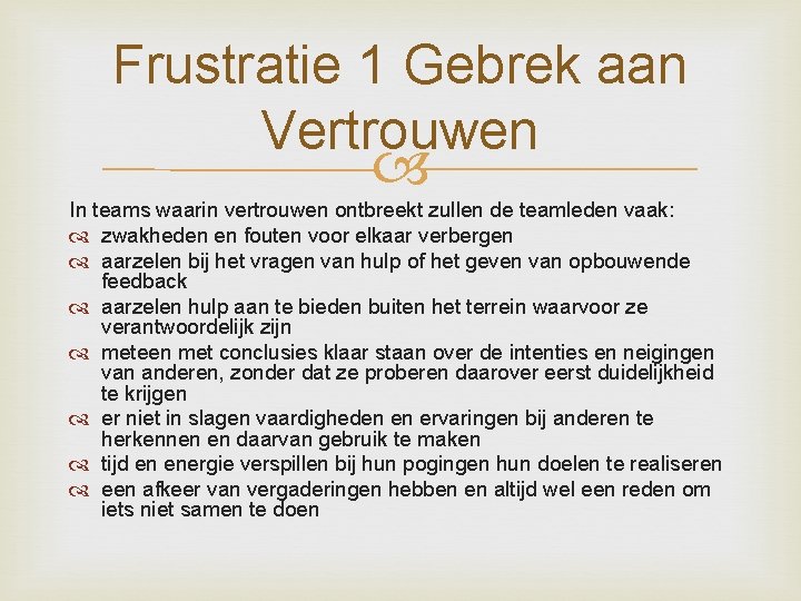 Frustratie 1 Gebrek aan Vertrouwen In teams waarin vertrouwen ontbreekt zullen de teamleden vaak: Frustratie 1 Gebrek aan Vertrouwen In teams waarin vertrouwen ontbreekt zullen de teamleden vaak:
