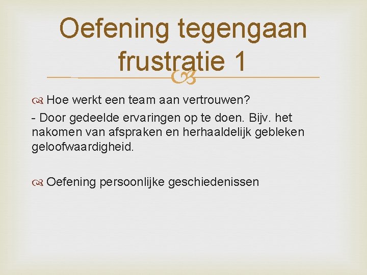 Oefening tegengaan frustratie 1 Hoe werkt een team aan vertrouwen? - Door gedeelde ervaringen Oefening tegengaan frustratie 1 Hoe werkt een team aan vertrouwen? - Door gedeelde ervaringen