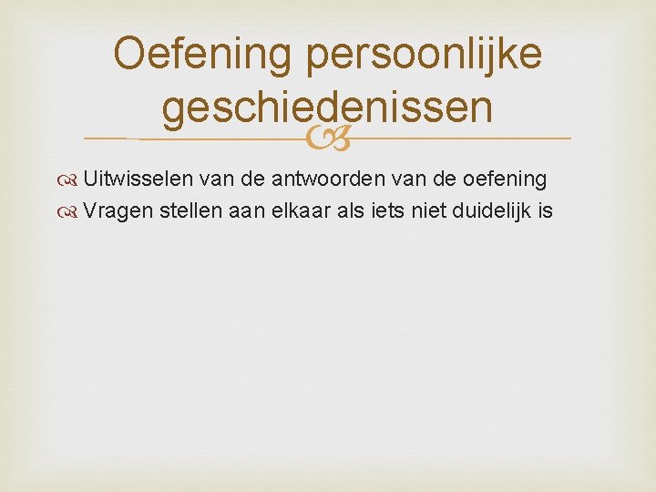 Oefening persoonlijke geschiedenissen Uitwisselen van de antwoorden van de oefening Vragen stellen aan elkaar Oefening persoonlijke geschiedenissen Uitwisselen van de antwoorden van de oefening Vragen stellen aan elkaar