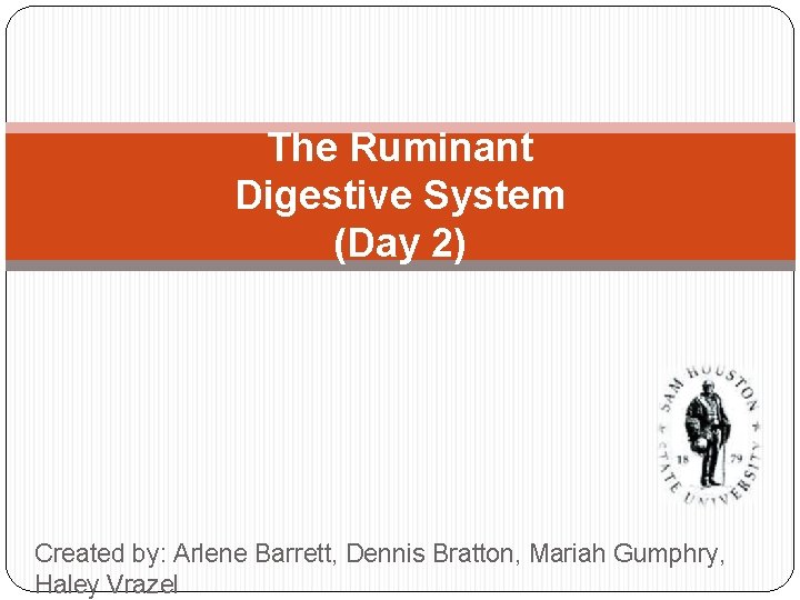 The Ruminant Digestive System (Day 2) Created by: Arlene Barrett, Dennis Bratton, Mariah Gumphry,