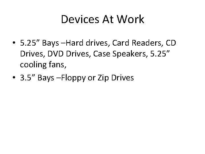 Devices At Work • 5. 25” Bays –Hard drives, Card Readers, CD Drives, DVD Devices At Work • 5. 25” Bays –Hard drives, Card Readers, CD Drives, DVD