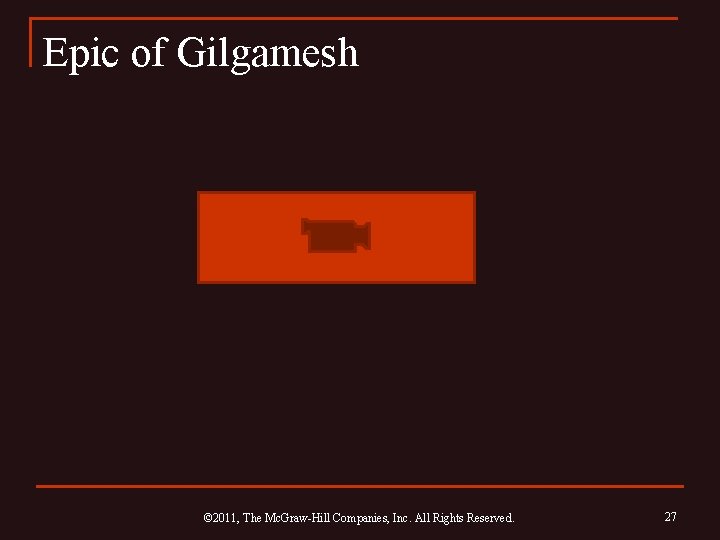 Epic of Gilgamesh © 2011, The Mc. Graw-Hill Companies, Inc. All Rights Reserved. 27