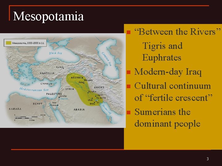 Mesopotamia n n “Between the Rivers” q Tigris and Euphrates Modern-day Iraq Cultural continuum