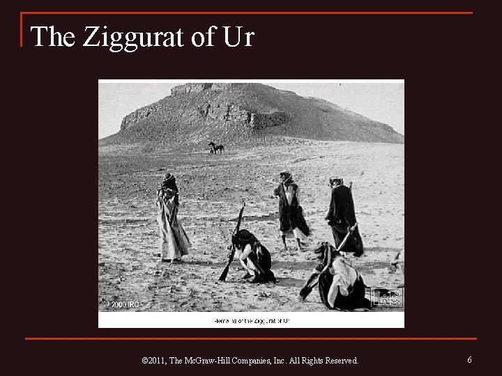 The Ziggurat of Ur © 2011, The Mc. Graw-Hill Companies, Inc. All Rights Reserved.