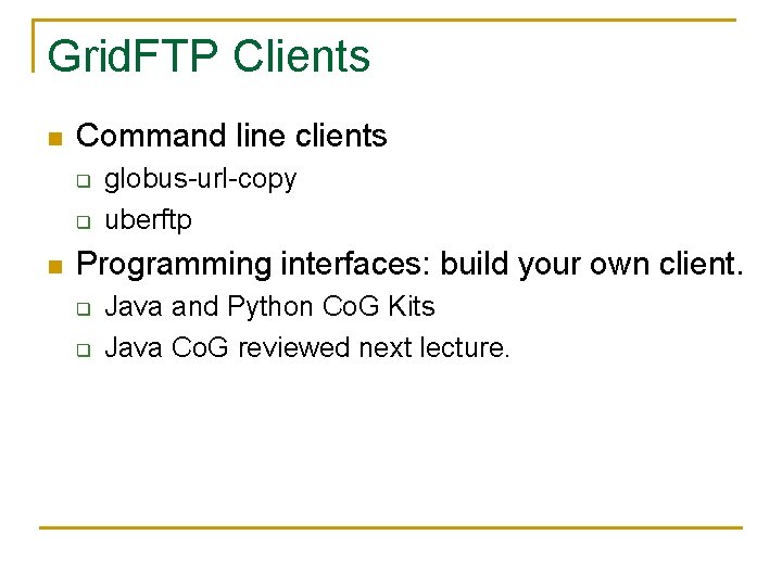Grid. FTP Clients n Command line clients q q n globus-url-copy uberftp Programming interfaces: