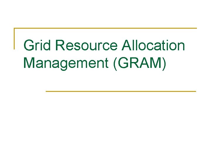 Grid Resource Allocation Management (GRAM) 