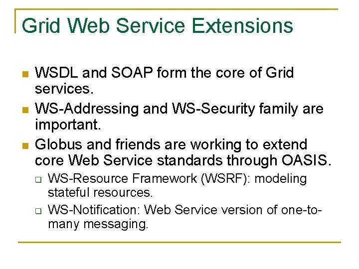 Grid Web Service Extensions n n n WSDL and SOAP form the core of
