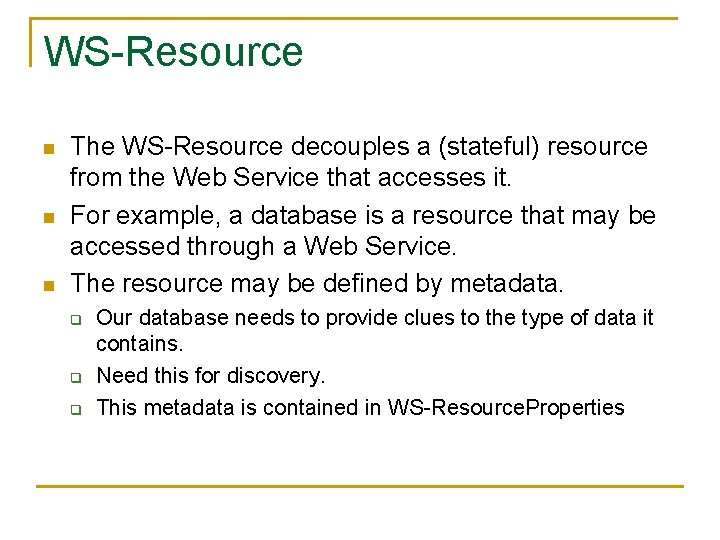 WS-Resource n n n The WS-Resource decouples a (stateful) resource from the Web Service