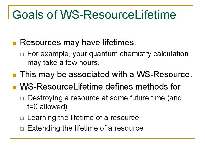 Goals of WS-Resource. Lifetime n Resources may have lifetimes. q n n For example,