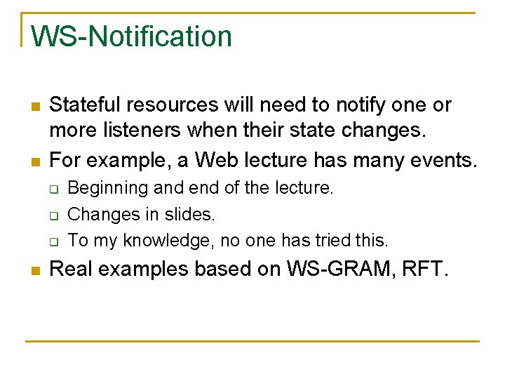 WS-Notification n n Stateful resources will need to notify one or more listeners when