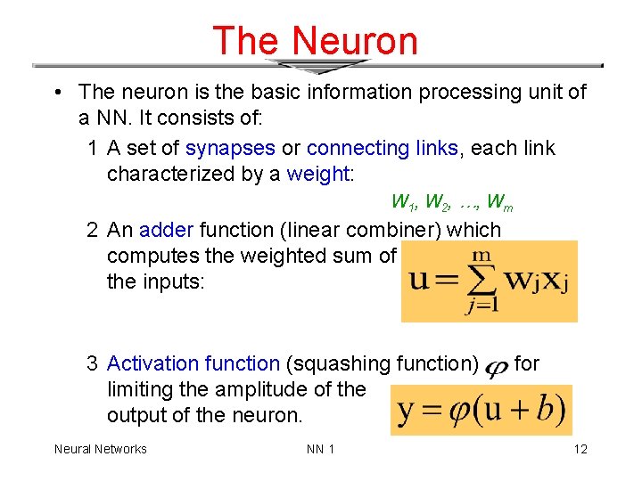 The Neuron • The neuron is the basic information processing unit of a NN.