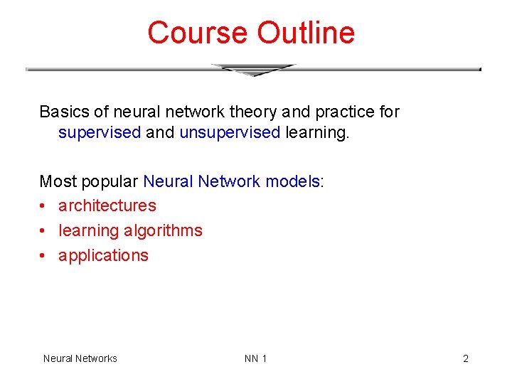 Course Outline Basics of neural network theory and practice for supervised and unsupervised learning.
