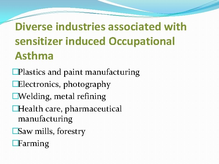 Diverse industries associated with sensitizer induced Occupational Asthma �Plastics and paint manufacturing �Electronics, photography