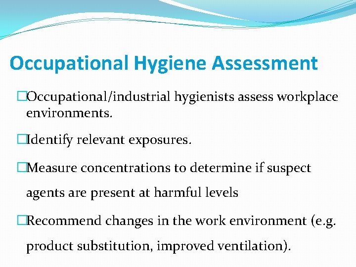 Occupational Hygiene Assessment �Occupational/industrial hygienists assess workplace environments. �Identify relevant exposures. �Measure concentrations to