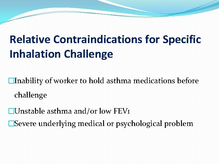 Relative Contraindications for Specific Inhalation Challenge �Inability of worker to hold asthma medications before