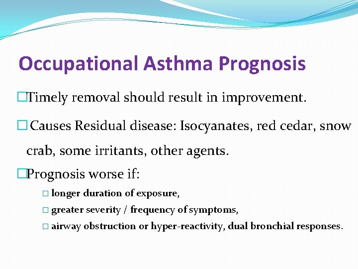 Occupational Asthma Prognosis �Timely removal should result in improvement. � Causes Residual disease: Isocyanates,
