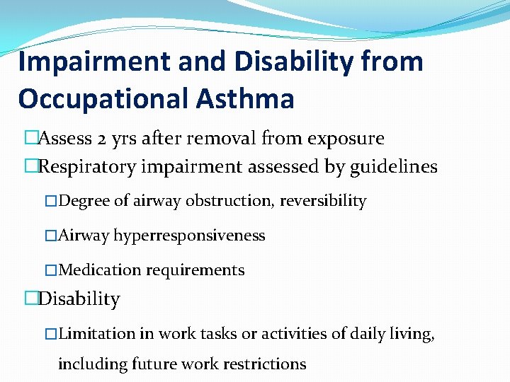 Impairment and Disability from Occupational Asthma �Assess 2 yrs after removal from exposure �Respiratory