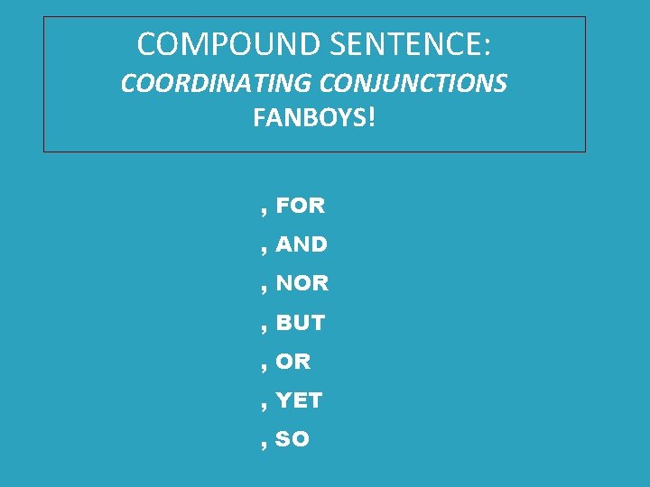 COMPOUND SENTENCE: COORDINATING CONJUNCTIONS FANBOYS! , FOR , AND , NOR , BUT ,