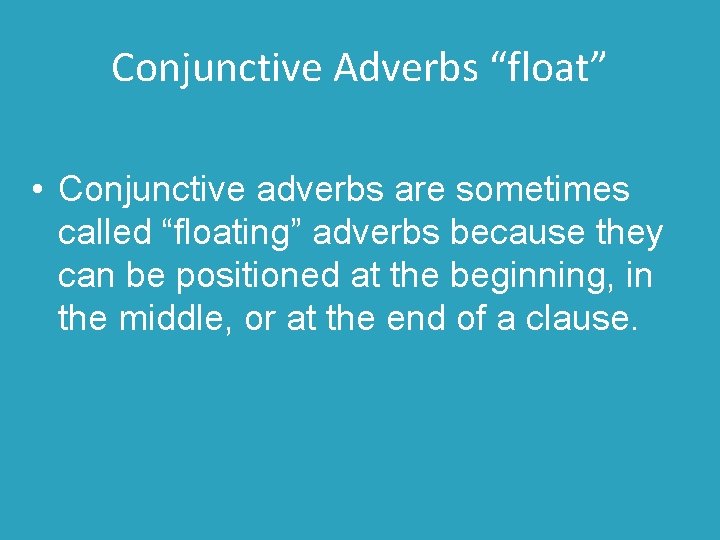 Conjunctive Adverbs “float” • Conjunctive adverbs are sometimes called “floating” adverbs because they can