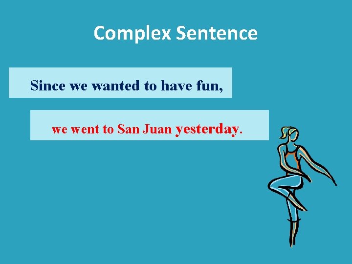 Complex Sentence Since we wanted to have fun, we went to San Juan yesterday.