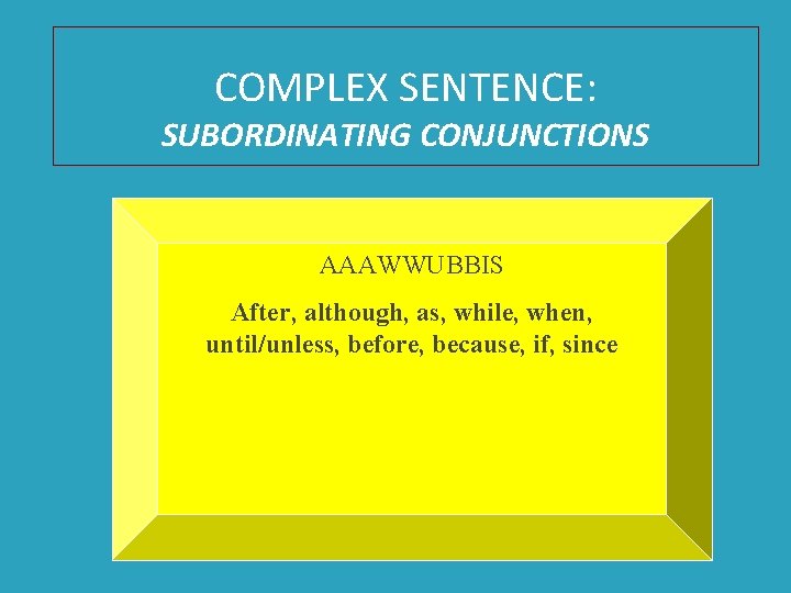 COMPLEX SENTENCE: SUBORDINATING CONJUNCTIONS AAAWWUBBIS After, although, as, while, when, until/unless, before, because, if,