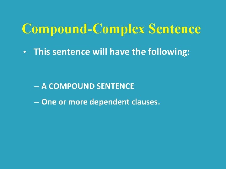 Compound-Complex Sentence • This sentence will have the following: – A COMPOUND SENTENCE –