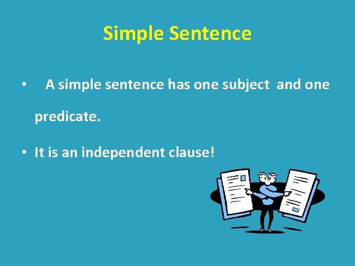 Simple Sentence • A simple sentence has one subject and one predicate. • It