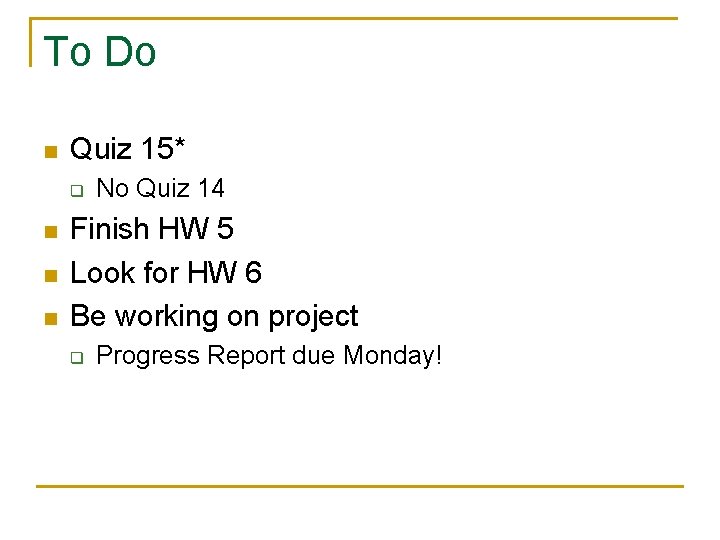 To Do n Quiz 15* q n n n No Quiz 14 Finish HW