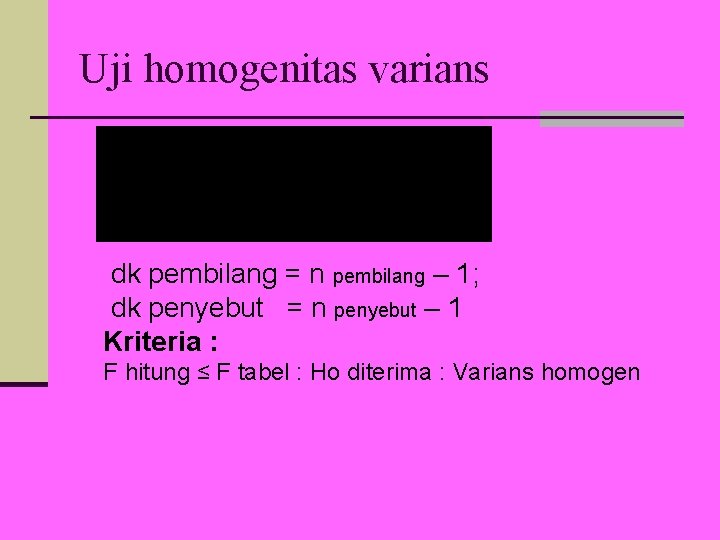 Uji homogenitas varians dk pembilang = n pembilang – 1; dk penyebut = n