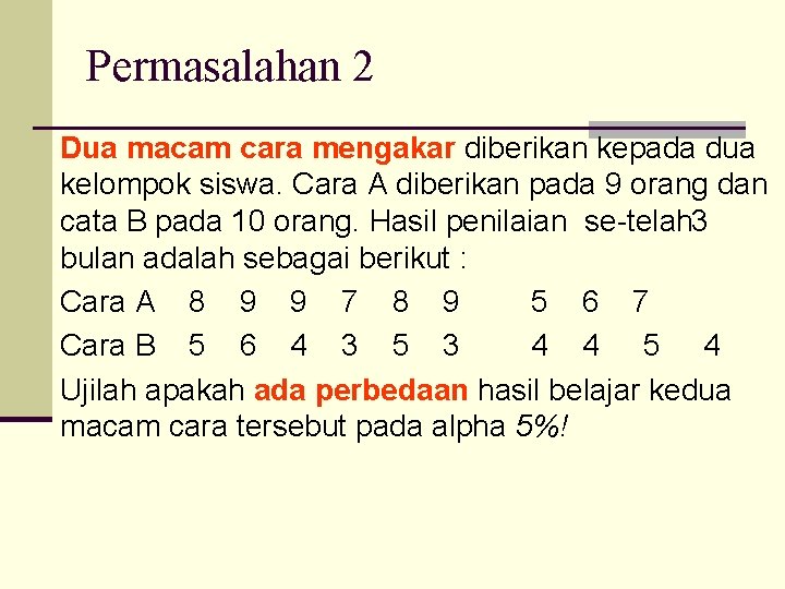 Permasalahan 2 Dua macam cara mengakar diberikan kepada dua kelompok siswa. Cara A diberikan