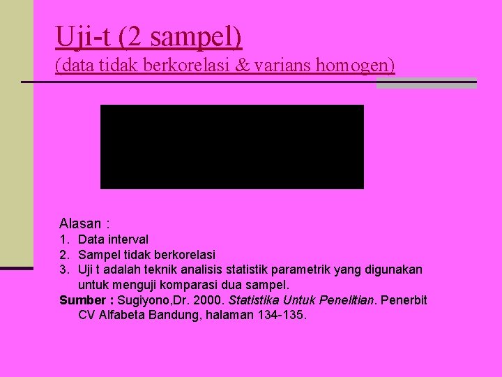 Uji-t (2 sampel) (data tidak berkorelasi & varians homogen) Alasan : 1. Data interval