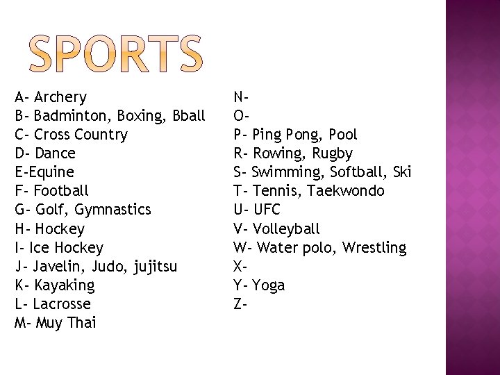 A- Archery B- Badminton, Boxing, Bball C- Cross Country D- Dance E-Equine F- Football