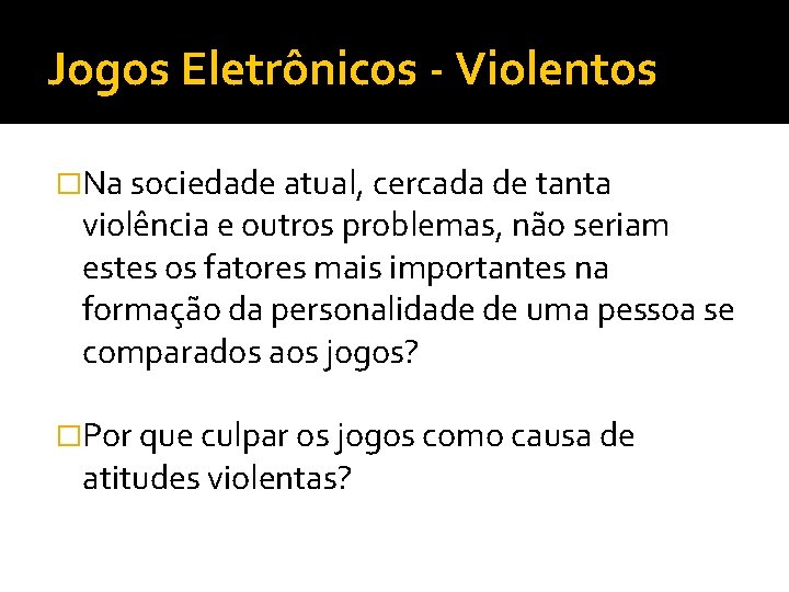 Jogos Eletrônicos - Violentos �Na sociedade atual, cercada de tanta violência e outros problemas,