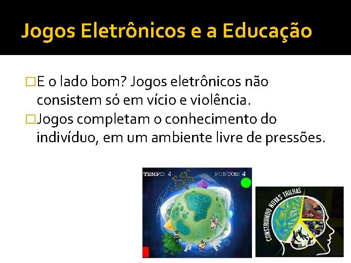 Jogos Eletrônicos e a Educação �E o lado bom? Jogos eletrônicos não consistem só