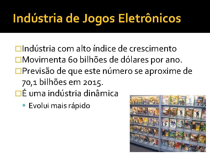 Indústria de Jogos Eletrônicos �Indústria com alto índice de crescimento �Movimenta 60 bilhões de