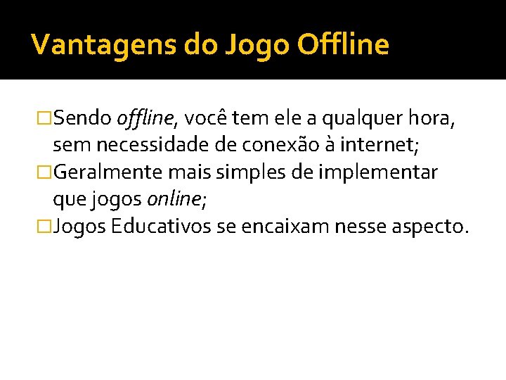 Vantagens do Jogo Offline �Sendo offline, você tem ele a qualquer hora, sem necessidade