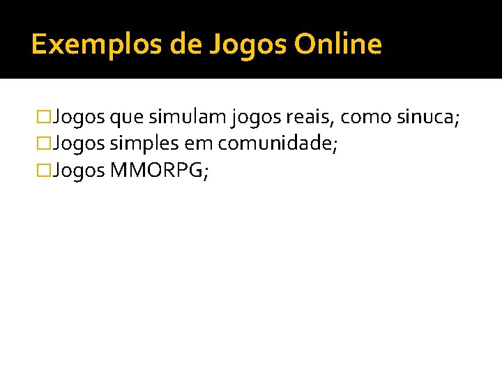 Exemplos de Jogos Online �Jogos que simulam jogos reais, como sinuca; �Jogos simples em