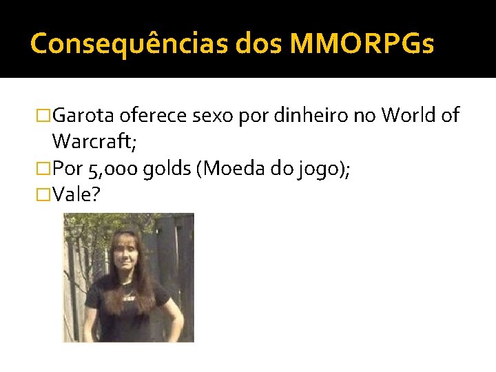 Consequências dos MMORPGs �Garota oferece sexo por dinheiro no World of Warcraft; �Por 5,