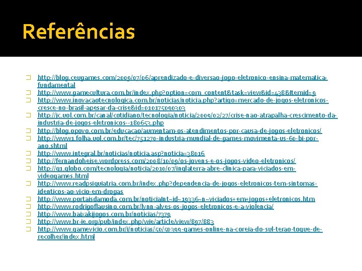 Referências � � � � http: //blog. ceugames. com/2009/07/06/aprendizado-e-diversao-jogo-eletronico-ensina-matematicafundamental http: //www. gamecultura. com. br/index.
