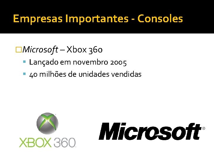 Empresas Importantes - Consoles �Microsoft – Xbox 360 Lançado em novembro 2005 40 milhões