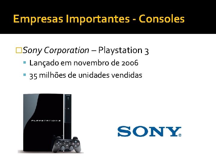 Empresas Importantes - Consoles �Sony Corporation – Playstation 3 Lançado em novembro de 2006
