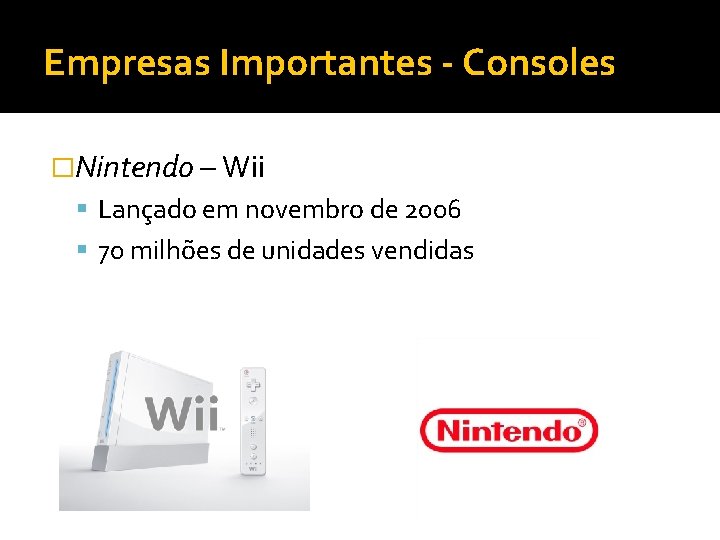 Empresas Importantes - Consoles �Nintendo – Wii Lançado em novembro de 2006 70 milhões