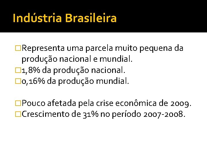 Indústria Brasileira �Representa uma parcela muito pequena da produção nacional e mundial. � 1,