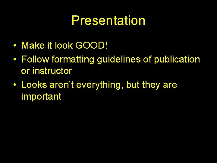 Presentation • Make it look GOOD! • Follow formatting guidelines of publication or instructor